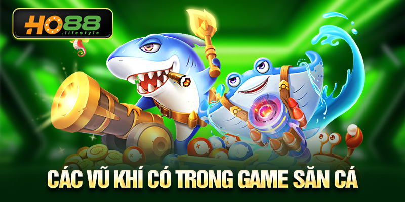 Các vũ khí có trong game săn cá