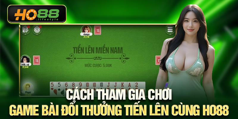 Cách tham gia chơi game bài đổi thưởng tiến lên cùng HO88