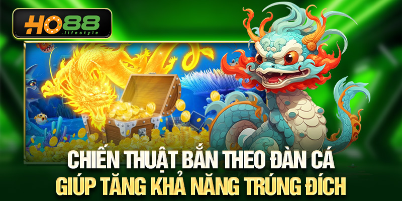 Chiến thuật bắn theo đàn cá giúp tăng khả năng trúng đích