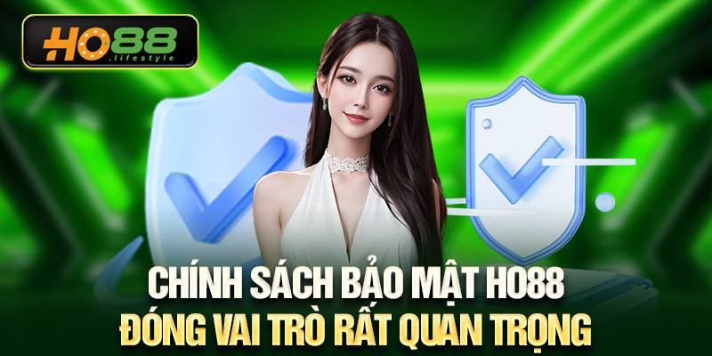 Chính sách bảo mật HO88 đóng vai trò rất quan trọng