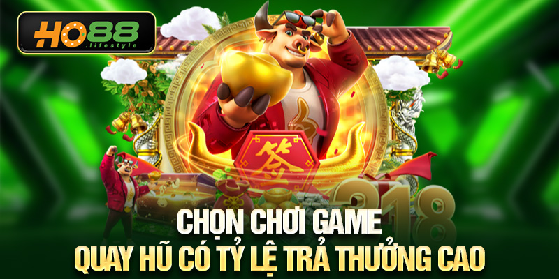 Chọn chơi game quay hũ có tỷ lệ trả thưởng cao