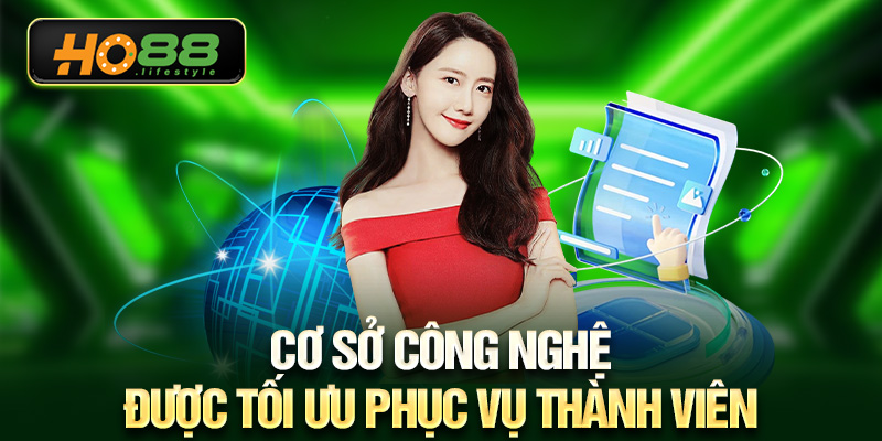 Cơ sở công nghệ được tối ưu phục vụ thành viên