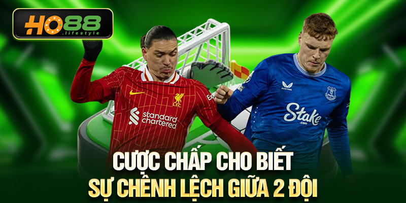 Cược chấp cho biết sự chênh lệch giữa 2 đội