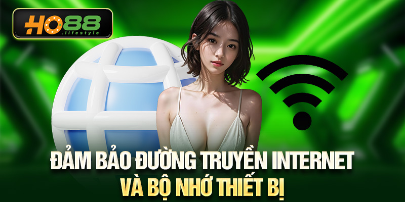 Đảm bảo đường truyền Internet và bộ nhớ thiết bị