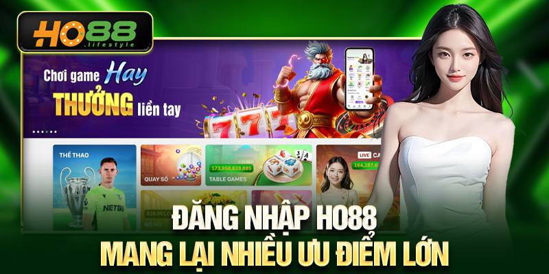 Đăng nhập HO88 mang lại nhiều ưu điểm lớn