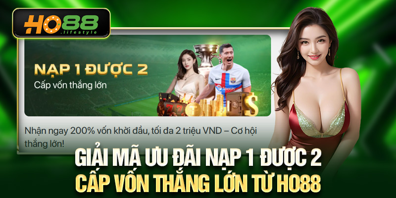 Giải mã ưu đãi nạp 1 được 2 - Cấp vốn thắng lớn từ HO88