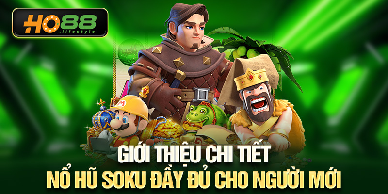 Giới thiệu chi tiết nổ hũ soku đầy đủ cho người mới