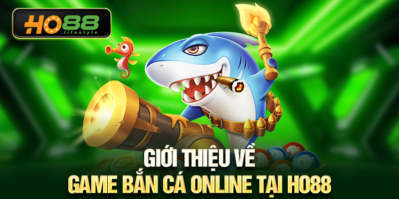 Giới thiệu về game bắn cá online tại HO88