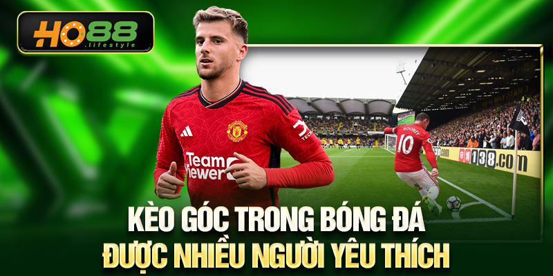 Kèo góc trong bóng đá được nhiều người yêu thích