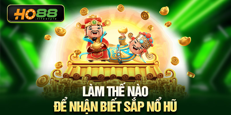 Làm thế nào để nhận biết sắp nổ hũ