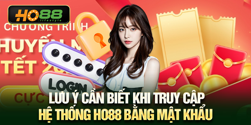  Lưu ý cần biết khi truy cập hệ thống HO88 bằng mật khẩu