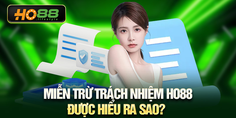 Miễn trừ trách nhiệm HO88 được hiểu ra sao?