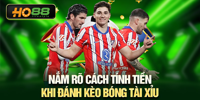 Nắm rõ cách tính tiền khi đánh kèo bóng Tài Xỉu