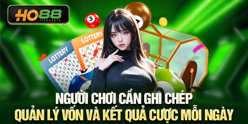 Người chơi cần ghi chép quản lý vốn và kết quả cược mỗi ngày