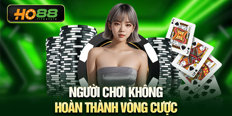 Người chơi không hoàn thành vòng cược