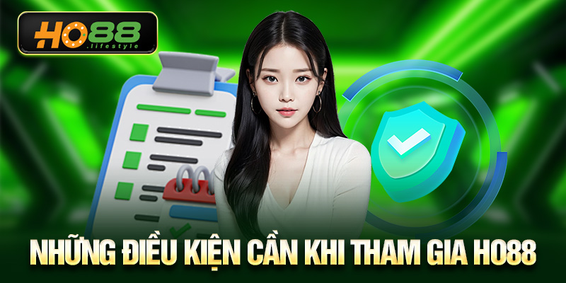 Những điều kiện cần khi tham gia HO88