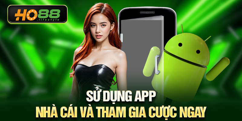 Sử dụng app nhà cái và tham gia cược ngay