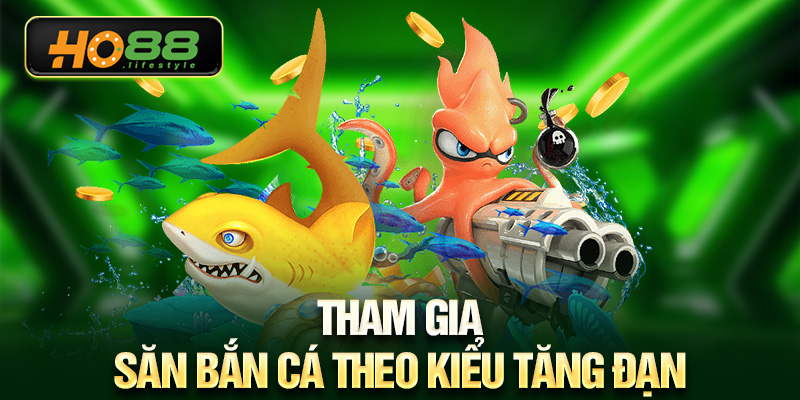 Tham gia săn bắn cá theo kiểu tăng đạn