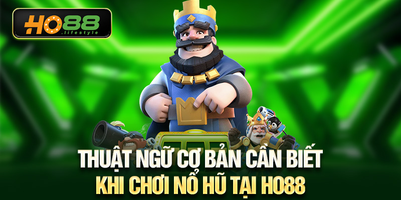 Thuật ngữ cơ bản cần biết khi chơi nổ hũ tại HO88
