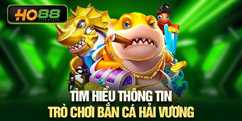 Tìm hiểu thông tin trò chơi bắn cá hải vương