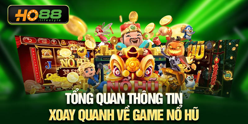 Tổng quan thông tin xoay quanh về game nổ hũ