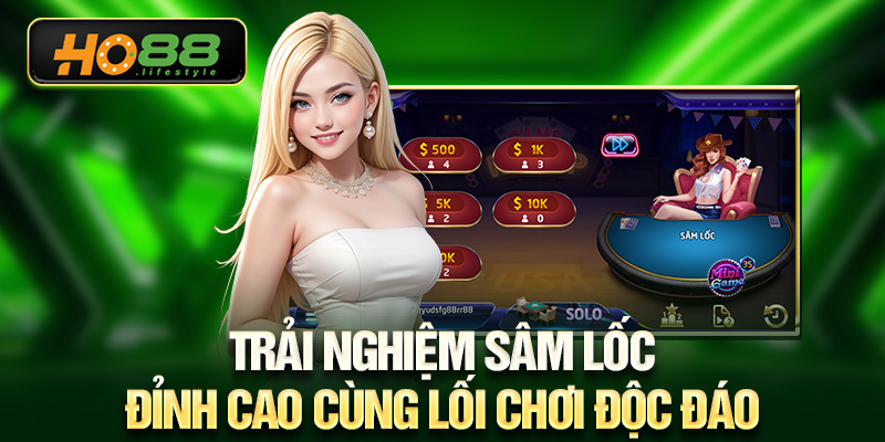 Trải nghiệm sâm lốc đỉnh cao cùng lối chơi độc đáo